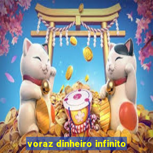 voraz dinheiro infinito